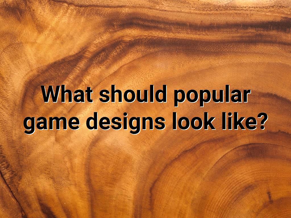 should popular game designs